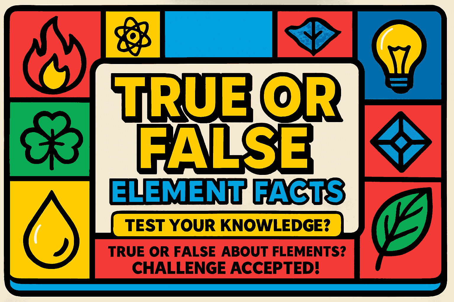 True or False: Element Facts