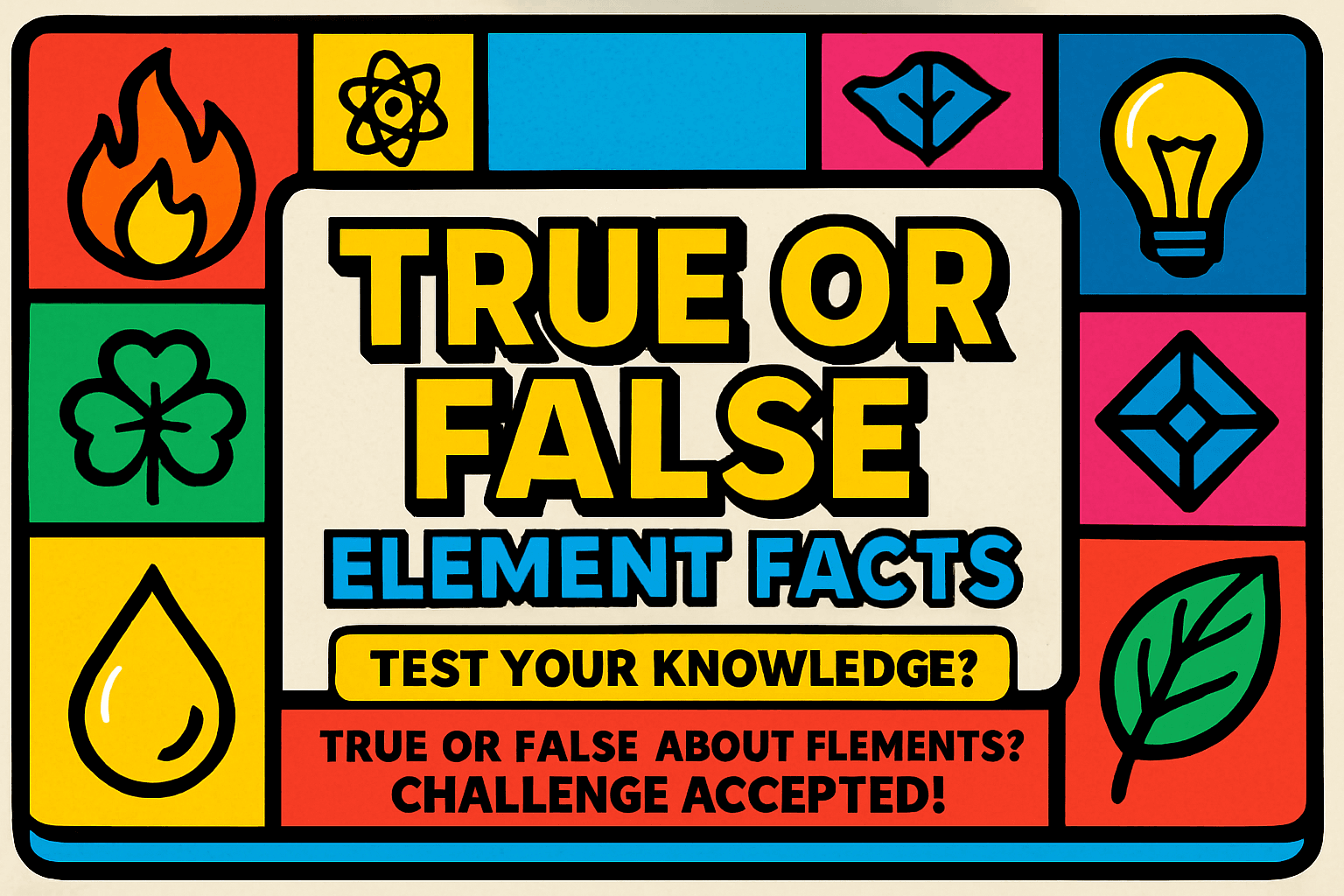 True or False: Element Facts